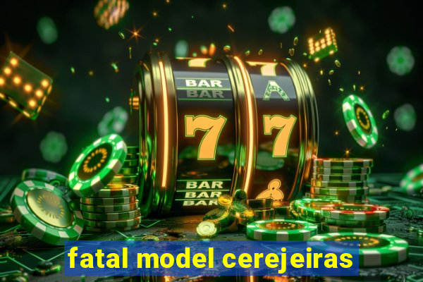 fatal model cerejeiras